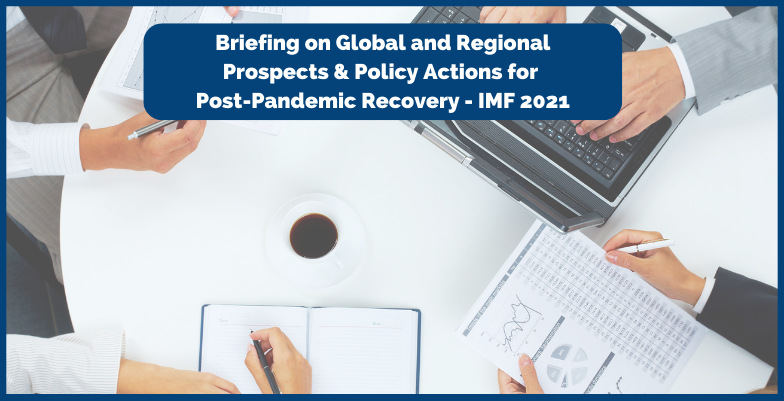 Briefing on Global and Regional Prospects & Policy Actions for  Post-Pandemic Recovery - IMF 2021